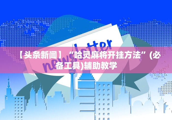 【头条新闻】“哈灵麻将开挂方法	”(必备工具)辅助教学