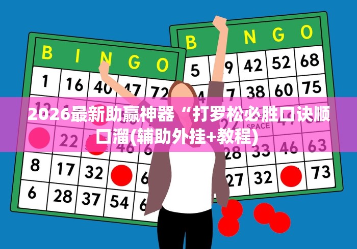 2026最新助赢神器“打罗松必胜口诀顺口溜(辅助外挂+教程) 2026最新助赢神器“打罗松必胜口诀顺口溜(辅助外挂+教程)