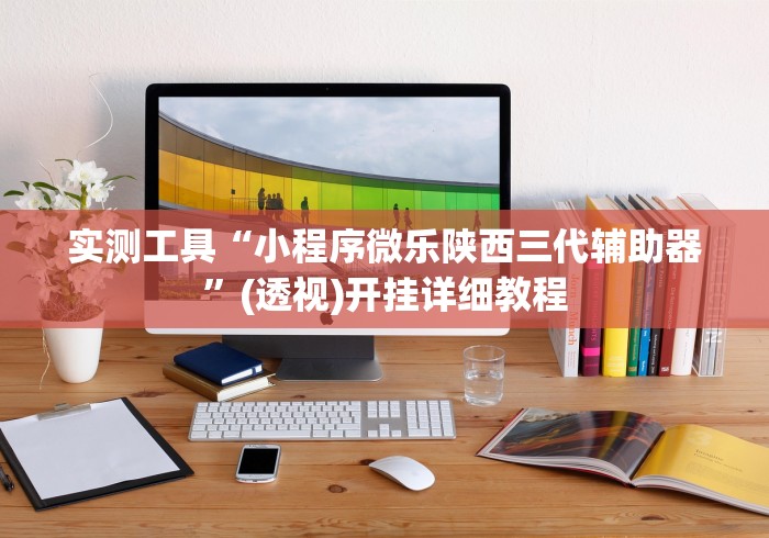 实测工具“小程序微乐陕西三代辅助器”(透视)开挂详细教程