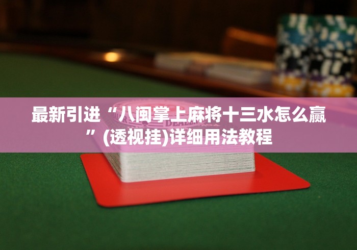 最新引进“八闽掌上麻将十三水怎么赢”(透视挂)详细用法教程