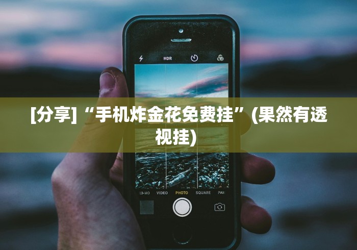 [分享]“手机炸金花免费挂	”(果然有透视挂) 