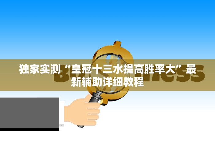 独家实测“皇冠十三水提高胜率大	”最新辅助详细教程