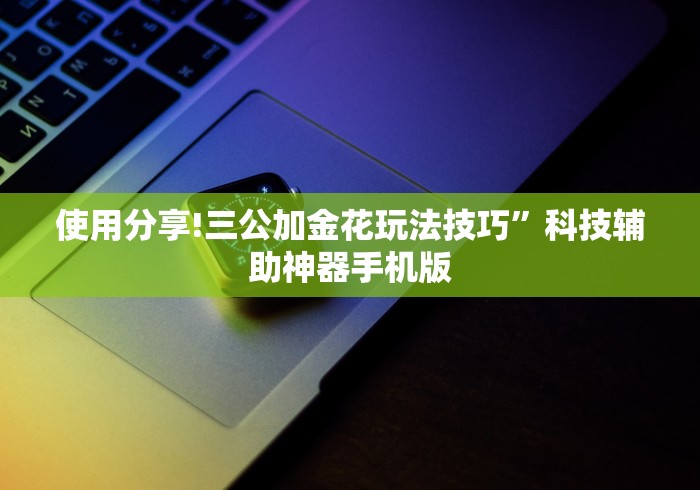 使用分享!三公加金花玩法技巧”科技辅助神器手机版