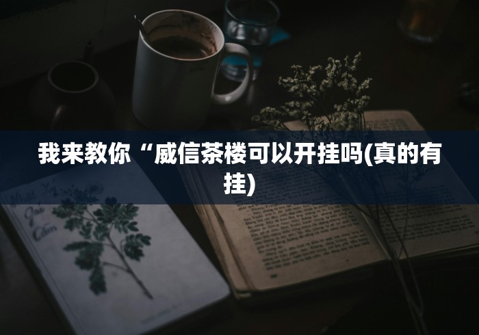 我来教你“威信茶楼可以开挂吗(真的有挂) 我来教你“威信茶楼可以开挂吗(真的有挂)