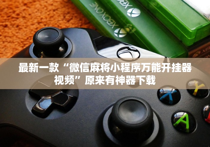 最新一款“微信麻将小程序万能开挂器视频	”原来有神器下载