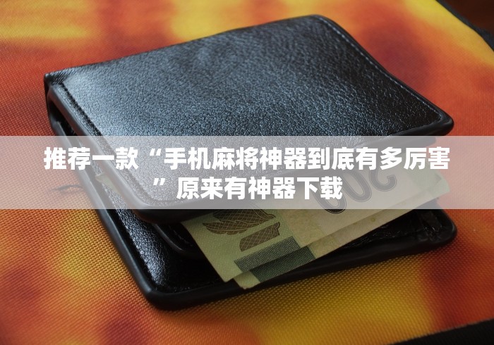推荐一款“手机麻将神器到底有多厉害”原来有神器下载