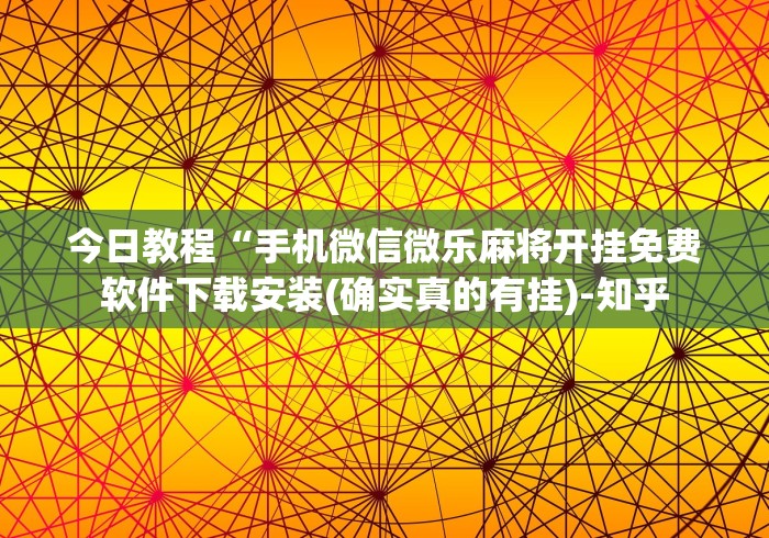 今日教程“手机微信微乐麻将开挂免费软件下载安装(确实真的有挂)-知乎 今日教程“手机微信微乐麻将开挂免费软件下载安装(确实真的有挂)-知乎