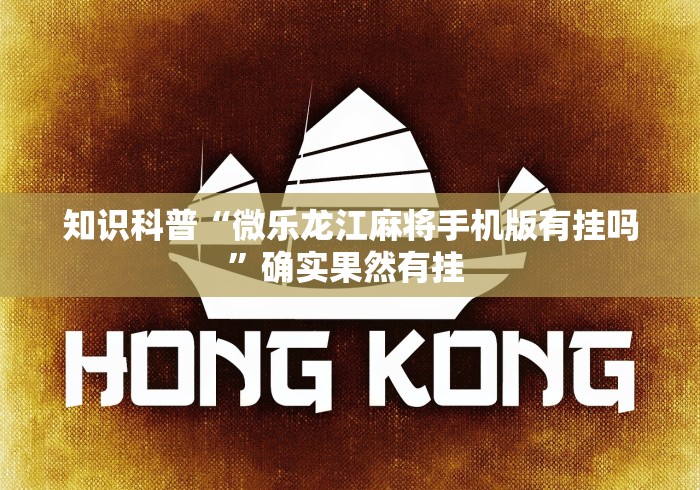 知识科普“微乐龙江麻将手机版有挂吗”确实果然有挂 