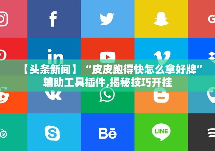 【头条新闻】“皮皮跑得快怎么拿好牌”辅助工具插件,揭秘技巧开挂