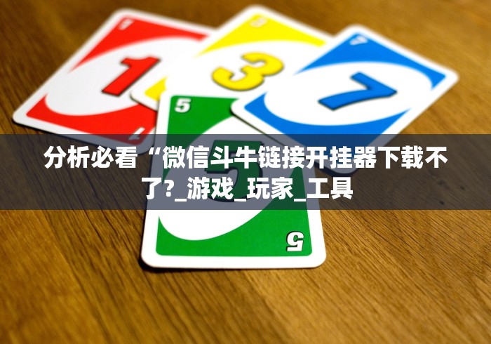 分析必看“微信斗牛链接开挂器下载不了?_游戏_玩家_工具 分析必看“微信斗牛链接开挂器下载不了?_游戏_玩家_工具