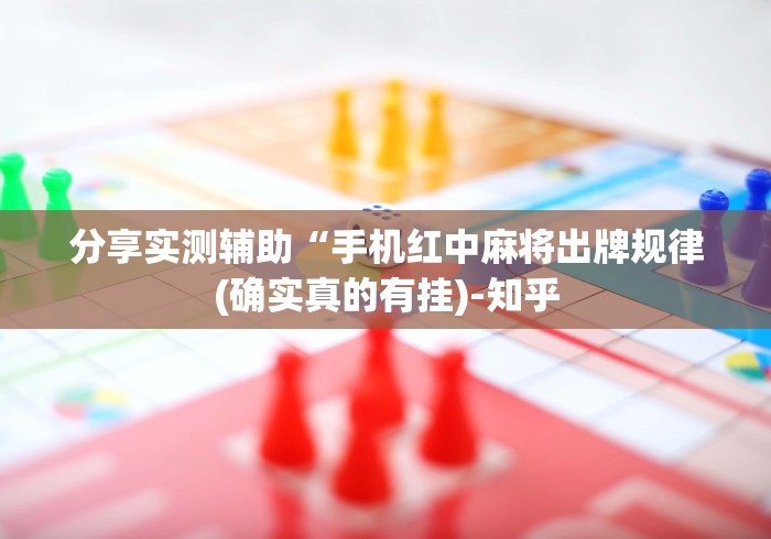 分享实测辅助“手机红中麻将出牌规律(确实真的有挂)-知乎 分享实测辅助“手机红中麻将出牌规律(确实真的有挂)-知乎