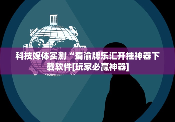 科技媒体实测“蜀渝牌乐汇开挂神器下载软件[玩家必赢神器]