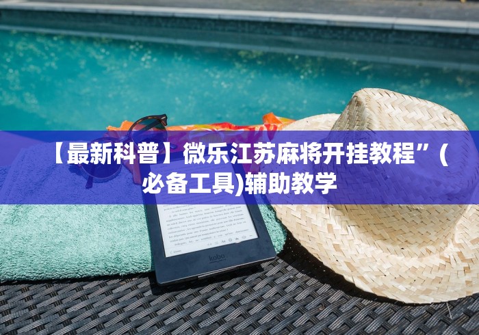 【最新科普】微乐江苏麻将开挂教程”(必备工具)辅助教学