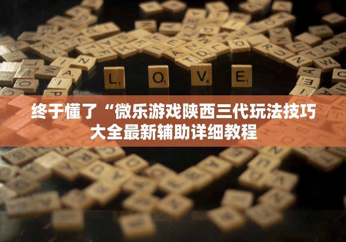 终于懂了“微乐游戏陕西三代玩法技巧大全最新辅助详细教程 终于懂了“微乐游戏陕西三代玩法技巧大全最新辅助详细教程