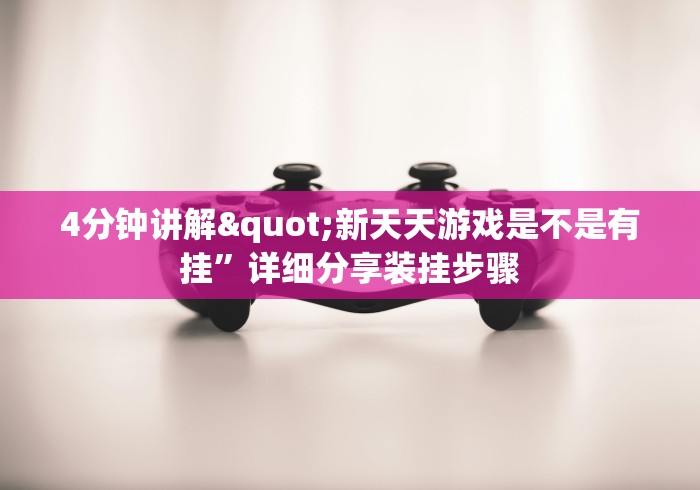 4分钟讲解"新天天游戏是不是有挂”详细分享装挂步骤