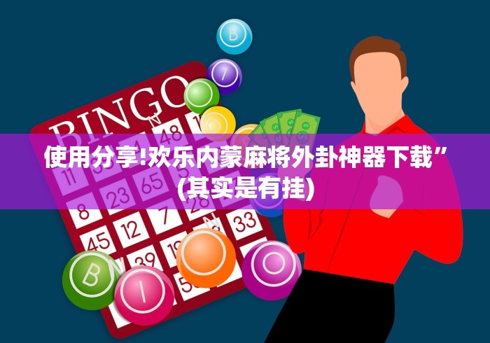 使用分享!欢乐内蒙麻将外卦神器下载”(其实是有挂)