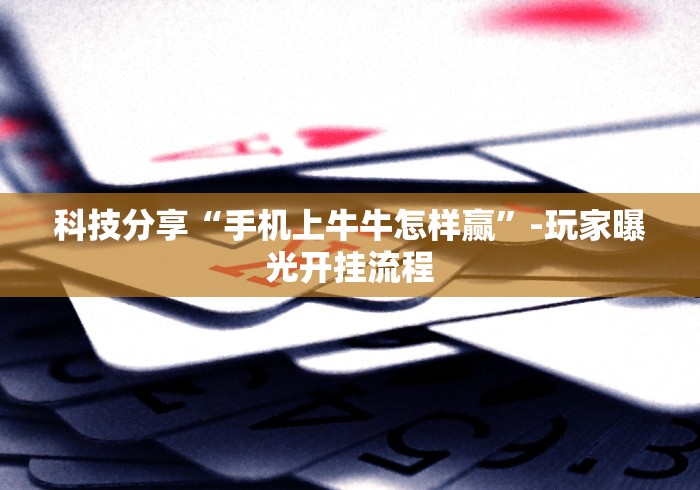 科技分享“手机上牛牛怎样赢”-玩家曝光开挂流程