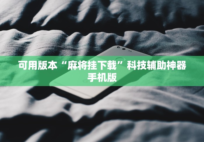 可用版本“麻将挂下载”科技辅助神器手机版