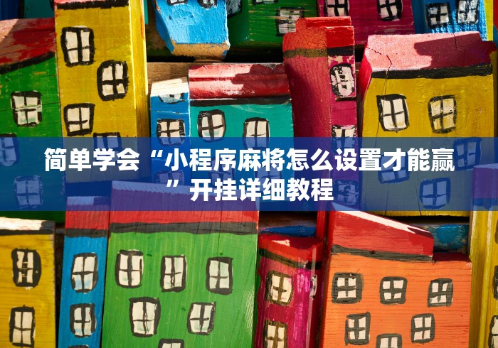 简单学会“小程序麻将怎么设置才能赢	”开挂详细教程