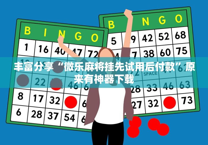 丰富分享“微乐麻将挂先试用后付款”原来有神器下载