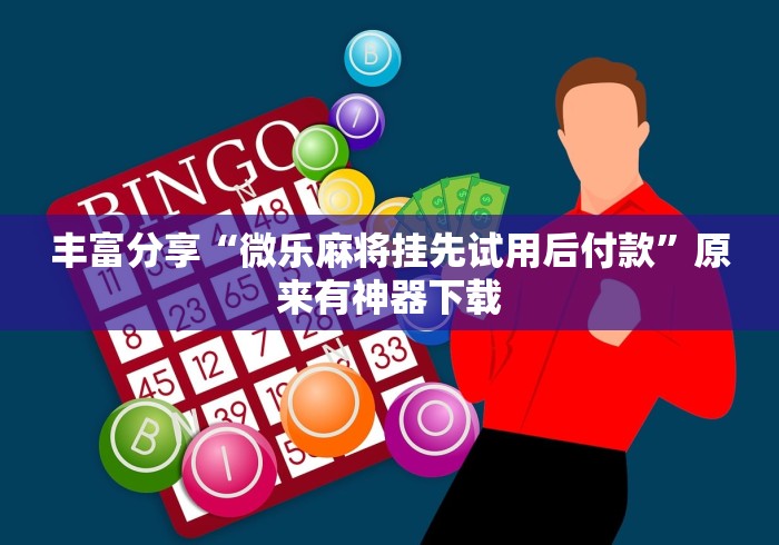 丰富分享“微乐麻将挂先试用后付款”原来有神器下载