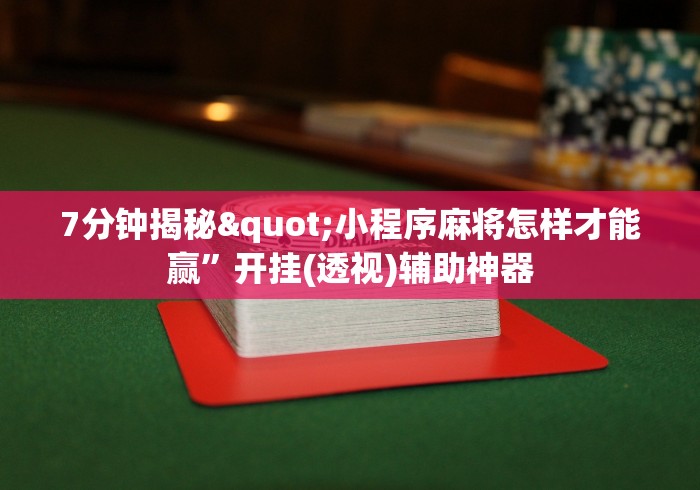 7分钟揭秘"小程序麻将怎样才能赢”开挂(透视)辅助神器