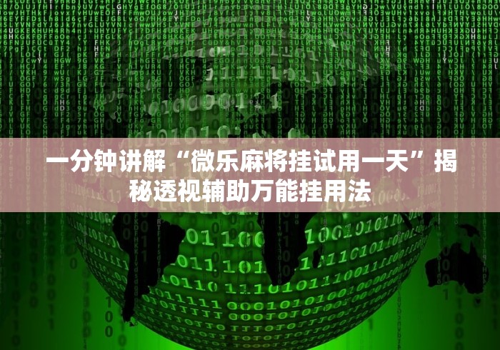 一分钟讲解“微乐麻将挂试用一天	”揭秘透视辅助万能挂用法