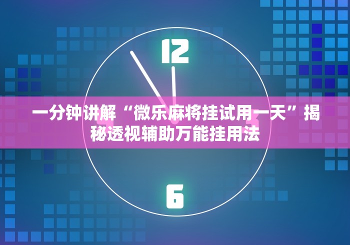 一分钟讲解“微乐麻将挂试用一天”揭秘透视辅助万能挂用法