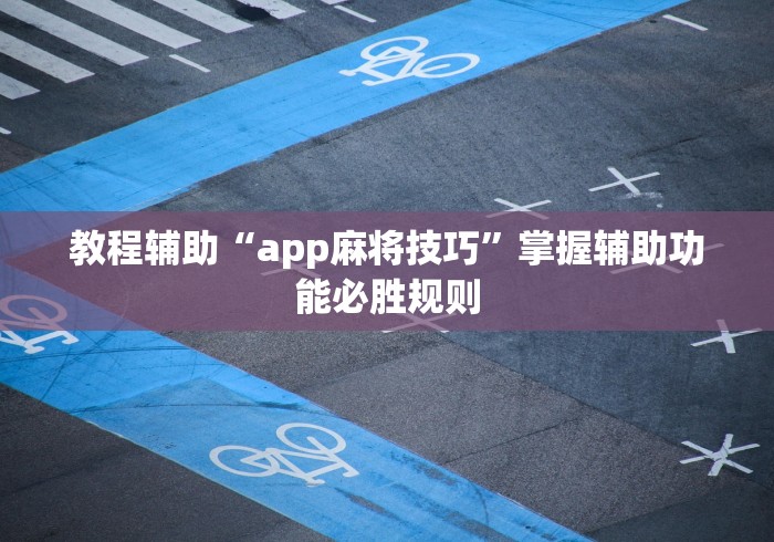 教程辅助“app麻将技巧”掌握辅助功能必胜规则