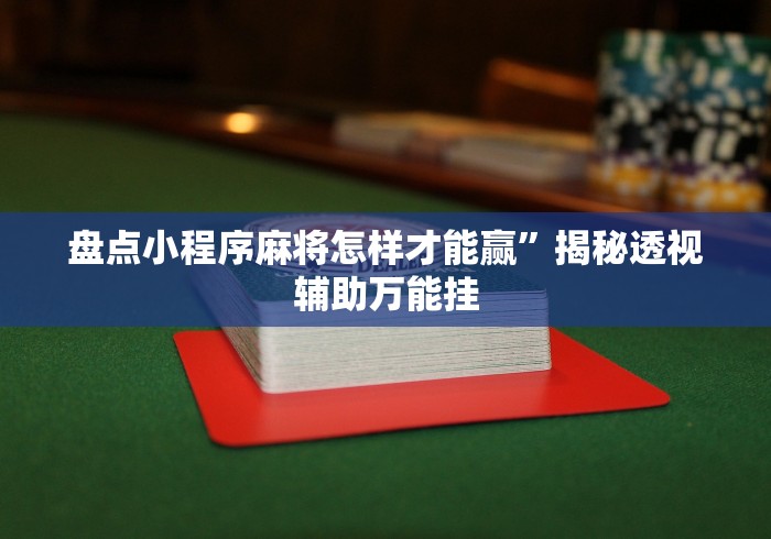 盘点小程序麻将怎样才能赢”揭秘透视辅助万能挂