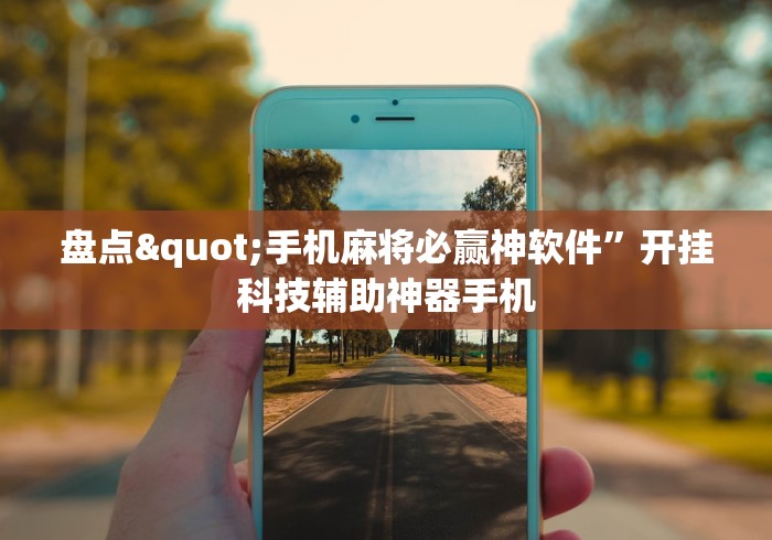 盘点"手机麻将必赢神软件	”开挂科技辅助神器手机