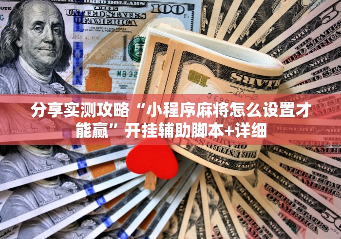 分享实测攻略“小程序麻将怎么设置才能赢”开挂辅助脚本+详细