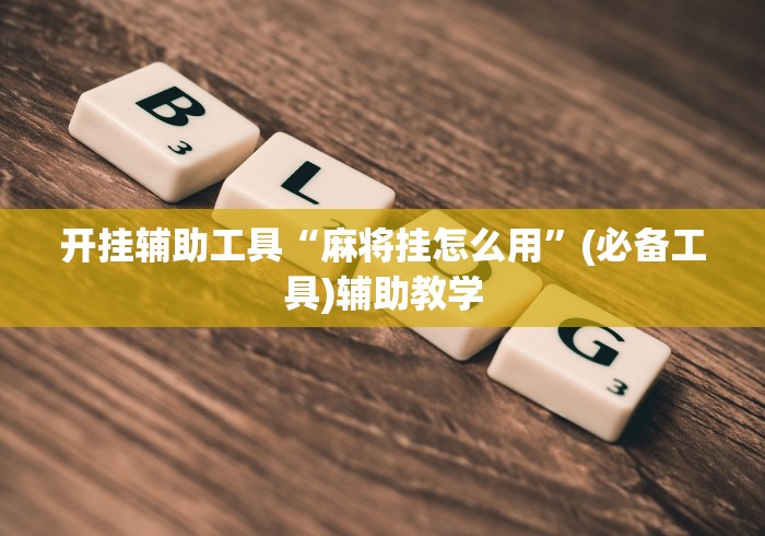 开挂辅助工具“麻将挂怎么用	”(必备工具)辅助教学