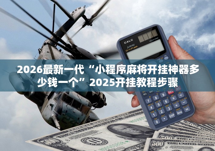 2026最新一代“小程序麻将开挂神器多少钱一个	”2025开挂教程步骤