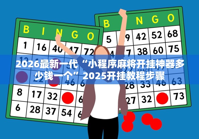 2026最新一代“小程序麻将开挂神器多少钱一个”2025开挂教程步骤
