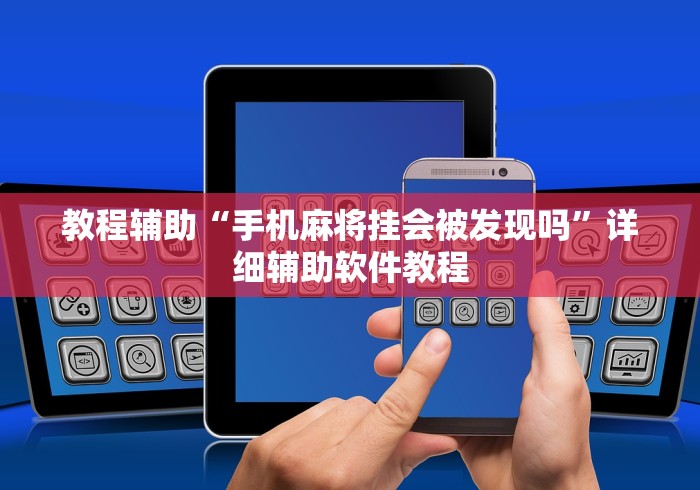 教程辅助“手机麻将挂会被发现吗”详细辅助软件教程