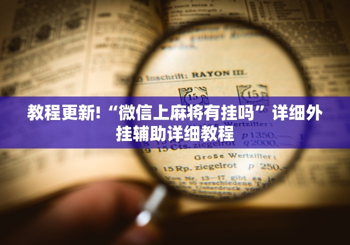 教程更新!“微信上麻将有挂吗”详细外挂辅助详细教程