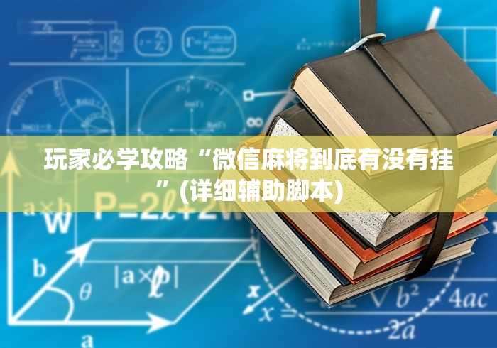 玩家必学攻略“微信麻将到底有没有挂”(详细辅助脚本)
