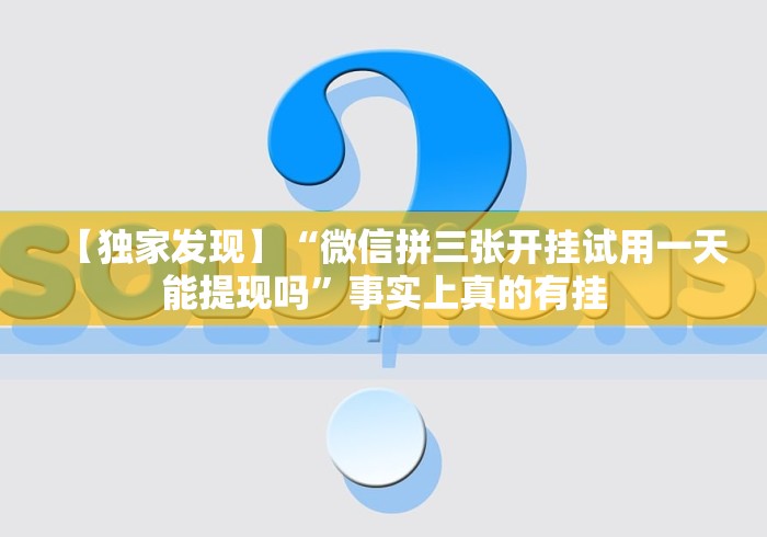【独家发现】“微信拼三张开挂试用一天能提现吗	”事实上真的有挂