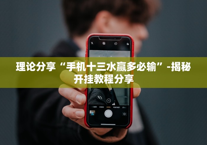 理论分享“手机十三水赢多必输	”-揭秘开挂教程分享