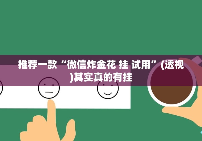 推荐一款“微信炸金花 挂 试用”(透视)其实真的有挂