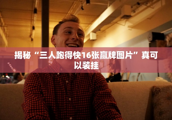 揭秘“三人跑得快16张赢牌图片”真可以装挂