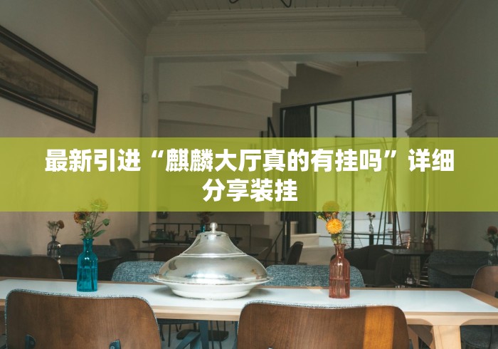最新引进“麒麟大厅真的有挂吗	”详细分享装挂