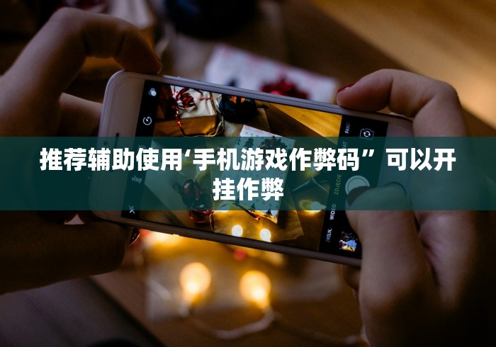 推荐辅助使用‘手机游戏作弊码	”可以开挂作弊