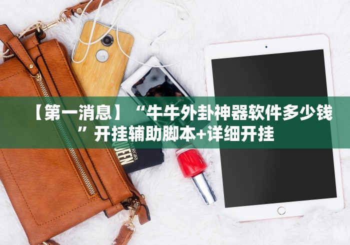 【第一消息】“牛牛外卦神器软件多少钱”开挂辅助脚本+详细开挂