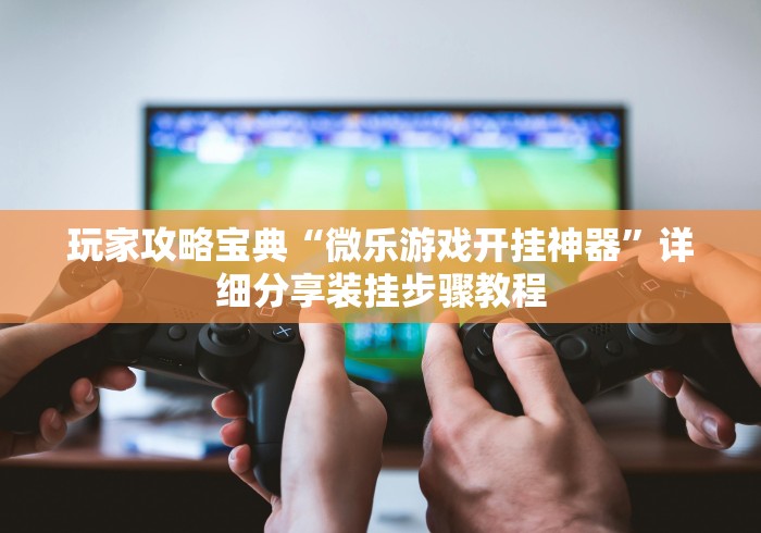 热点推荐“微乐江西麻将有挂吗	”2025开挂教程步骤