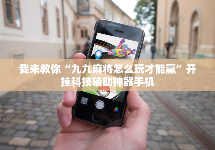 我来教你“九九麻将怎么玩才能赢	”开挂科技辅助神器手机
