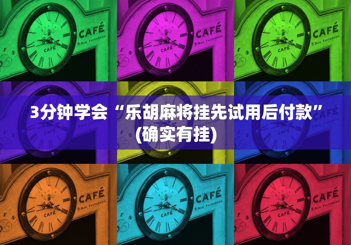 3分钟学会“乐胡麻将挂先试用后付款”(确实有挂)