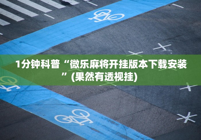 1分钟科普“微乐麻将开挂版本下载安装	”(果然有透视挂) 