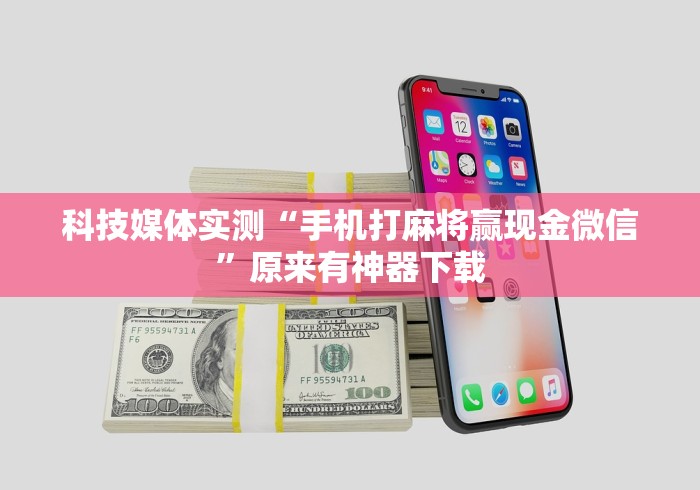 科技媒体实测“手机打麻将赢现金微信	”原来有神器下载